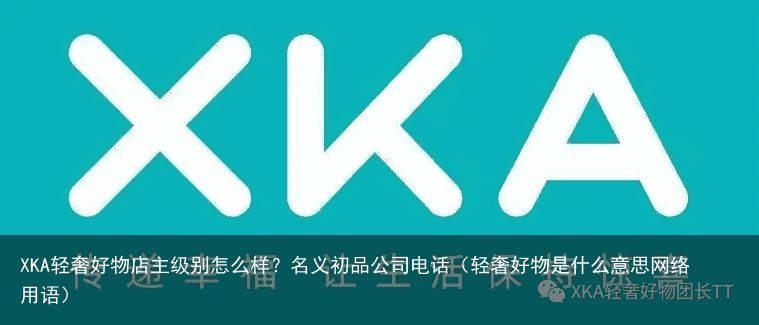 XKA轻奢好物店主级别怎么样？名义初品公司电话（轻奢好物是什么意思网络用语）