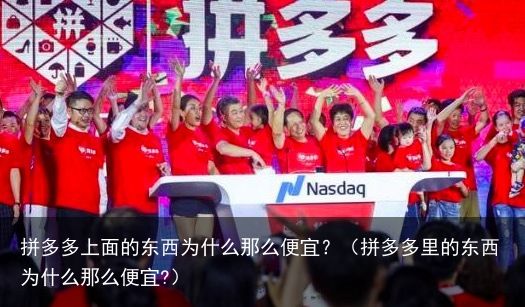 拼多多上面的东西为什么那么便宜？（拼多多里的东西为什么那么便宜?）