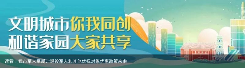 速看！我市军人军属、退役军人和其他优抚对象优惠政策来啦