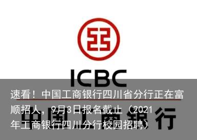 速看！中国工商银行四川省分行正在富顺招人，9月3日报名截止（2021年工商银行四川分行校园招聘）