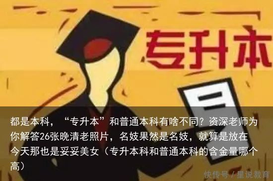 都是本科，“专升本”和普通本科有啥不同？资深老师为你解答26张晚清老照片，名妓果