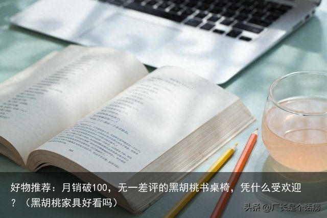 好物推荐：月销破100，无一差评的黑胡桃书桌椅，凭什么受欢迎？（黑胡桃家具好看吗