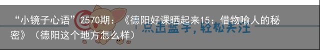 “小镜子心语”2570期：《德阳好课晒起来15：借物喻人的秘密》（德阳这个地方怎