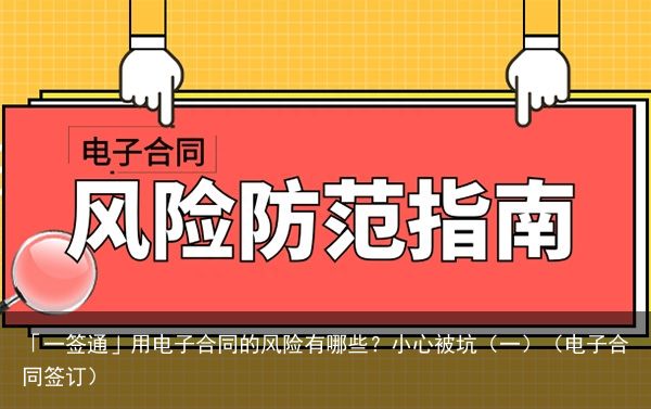 「一签通」用电子合同的风险有哪些？小心被坑（一）（电子合同签订）