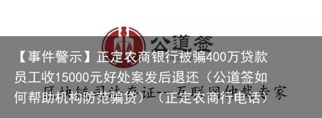 【事件警示】正定农商银行被骗400万贷款 员工收15000元好处案发后退还（公道签如何帮助机构防范骗贷）（正定农商行电话）