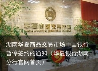 湖南华夏商品交易市场中国银行暂停签约的通知（华夏银行湖南分行官网首页）