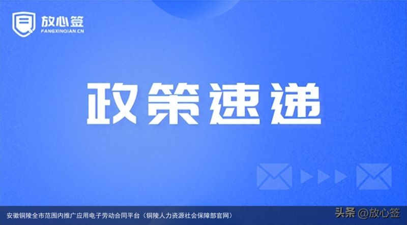 安徽铜陵全市范围内推广应用电子劳动合同平台（铜陵人力资源社会保障部官网）