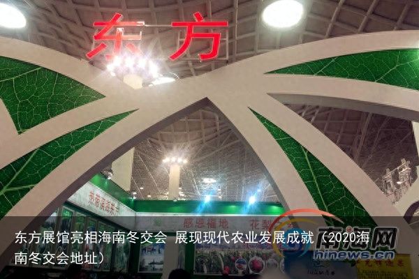 东方展馆亮相海南冬交会 展现现代农业发展成就（2020海南冬交会地址）