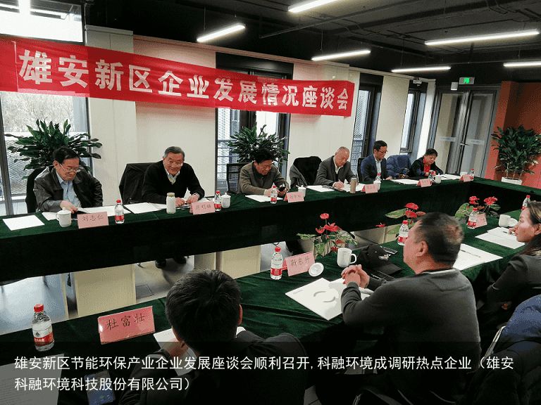 雄安新区节能环保产业企业发展座谈会顺利召开,科融环境成调研热点企业（雄安科融环境科技股份有限公司）