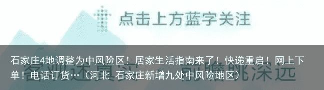 石家庄4地调整为中风险区！居家生活指南来了！快递重启！网上下单！电话订货…（河北 石家庄新增九处中风险地区）