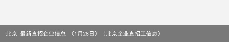 北京 最新直招企业信息 （1月28日）（北京企业直招工信息）