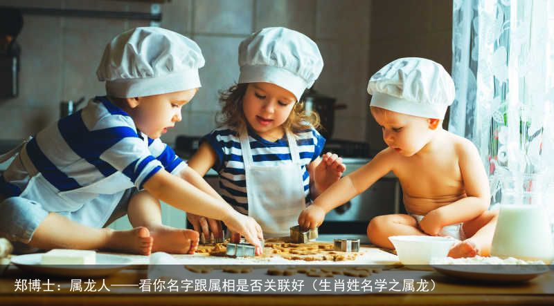 郑博士：属龙人——看你名字跟属相是否关联好（生肖姓名学之属龙）