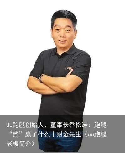 UU跑腿创始人、董事长乔松涛：跑腿“跑”赢了什么丨财金先生（uu跑腿老板简介）