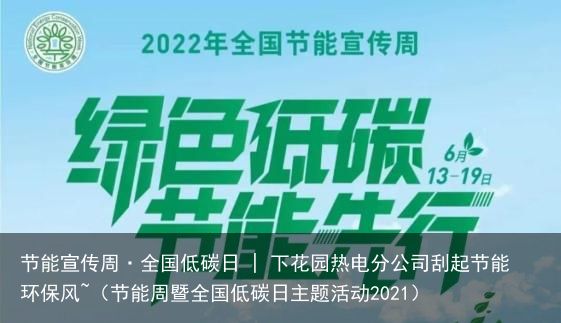 节能宣传周·全国低碳日 | 下花园热电分公司刮起节能环保风~（节能周暨全国低碳日主题活动2021）