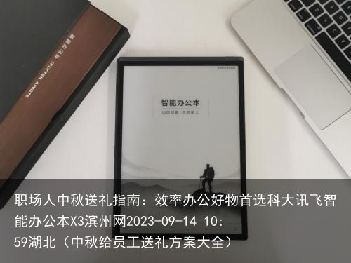 职场人中秋送礼指南：效率办公好物首选科大讯飞智能办公本X3滨州网2023-09-