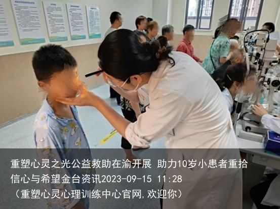 重塑心灵之光公益救助在渝开展 助力10岁小患者重拾信心与希望金台资讯2023-0