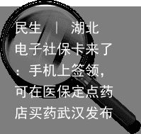 民生 ｜ 湖北电子社保卡来了：手机上签领，可在医保定点药店买药武汉发布2019-03-31 05:51（湖北电子社保卡初始密码是多少啊）