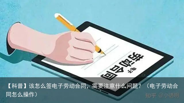 【科普】该怎么签电子劳动合同，需要注意什么问题？（电子劳动合同怎么操作）