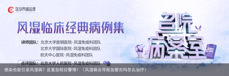 感染也能引发风湿病？反复血栓应警惕！（风湿病会导致血管炎吗怎么治疗）
