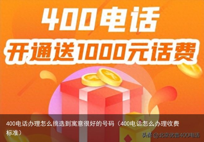 400电话办理怎么挑选到寓意很好的号码（400电话怎么办理收费标准）