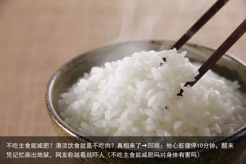 不吃主食能减肥？清淡饮食就是不吃肉？真相来了→回顾：他心脏骤停10分钟，醒来凭记
