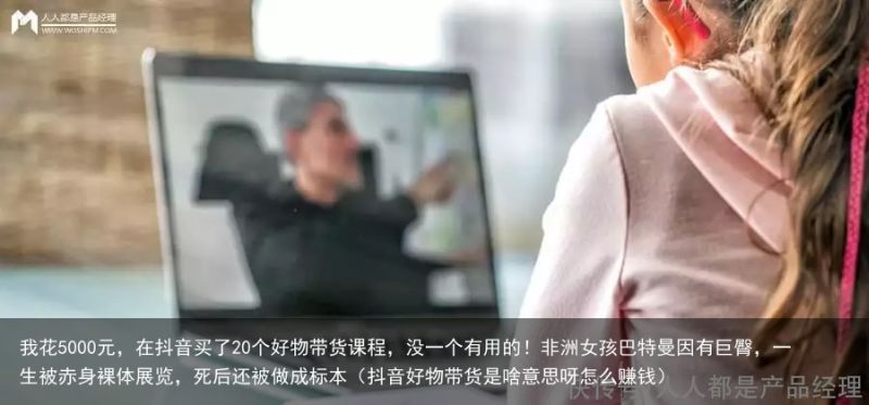 我花5000元，在抖音买了20个好物带货课程，没一个有用的！非洲女孩巴特曼因有巨