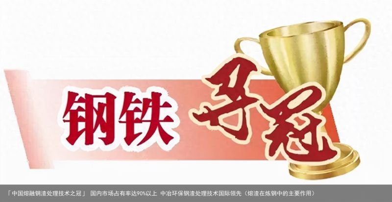 「中国熔融钢渣处理技术之冠」 国内市场占有率达90%以上 中冶环保钢渣处理技术国际领先（熔渣在炼钢中的主要作用）