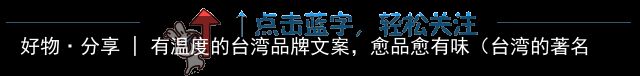 好物·分享 | 有温度的台湾品牌文案，愈品愈有味（台湾的著名品牌）