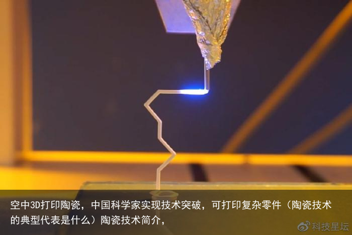空中3D打印陶瓷，中国科学家实现技术突破，可打印复杂零件（陶瓷技术的典型代表是什么）陶瓷技术简介，