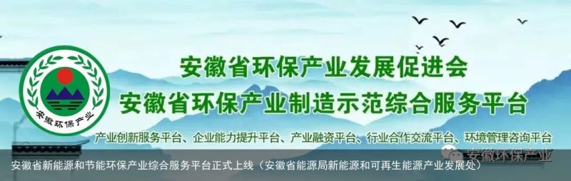 安徽省新能源和节能环保产业综合服务平台正式上线（安徽省能源局新能源和可再生能源产