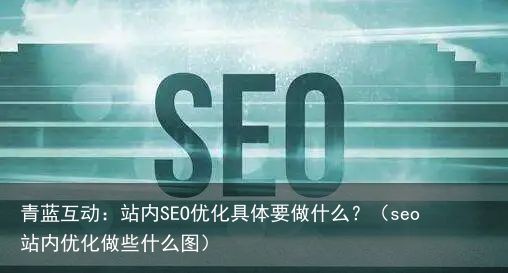 青蓝互动：站内SEO优化具体要做什么？（seo站内优化做些什么图）(图3)