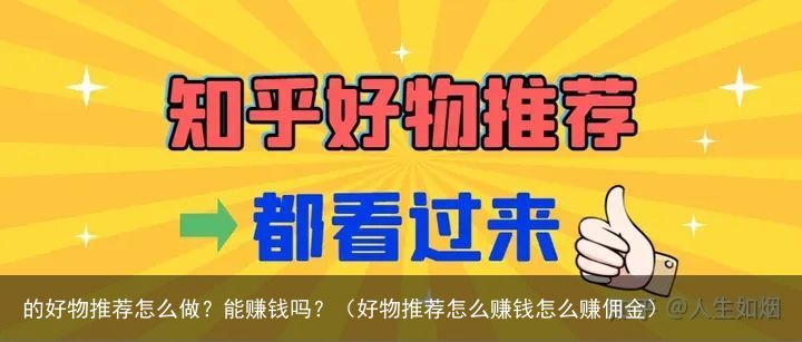 的好物推荐怎么做？能赚钱吗？（好物推荐怎么赚钱怎么赚佣金）