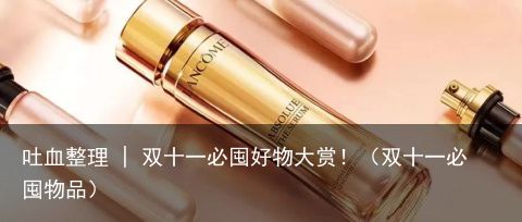 吐血整理 | 双十一必囤好物大赏！（双十一必囤物品）