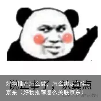 好物推荐怎么做，怎么绑定淘宝、京东（好物推荐怎么关联京东）