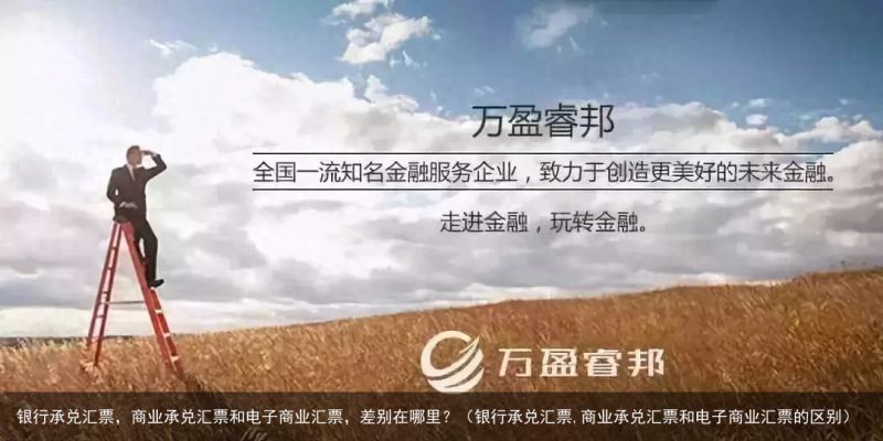 银行承兑汇票，商业承兑汇票和电子商业汇票，差别在哪里？（银行承兑汇票,商业承兑汇票和电子商业汇票的区别）