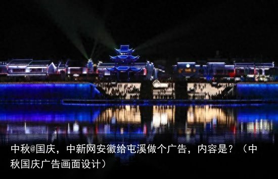 中秋@国庆，中新网安徽给屯溪做个广告，内容是？（中秋国庆广告画面设计）