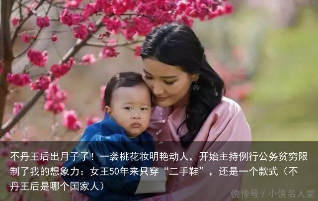不丹王后出月子了！一袭桃花妆明艳动人，开始主持例行公务贫穷限制了我的想象力：女王