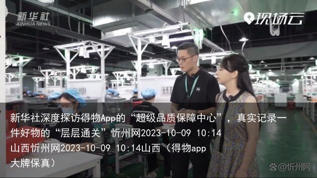 新华社深度探访得物App的“超级品质保障中心”，真实记录一件好物的“层层通关”忻