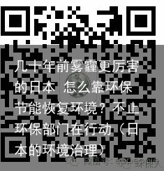 几十年前雾霾更厉害的日本 怎么靠环保节能恢复环境？不止环保部门在行动（日本的环境