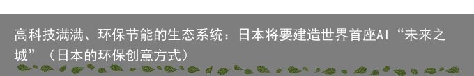 高科技满满、环保节能的生态系统：日本将要建造世界首座AI“未来之城”（日本的环保