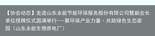 【协会动态】走进山东永能节能环保服务股份有限公司暨副会长单位授牌仪式圆满举行--