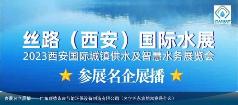 参展名企展播——广东顺德永宸节能环保设备制造有限公司（名字叫永宸的寓意是什么）