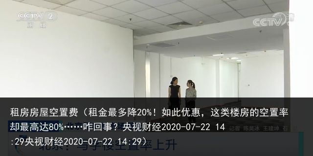 租房房屋空置费（租金最多降20%！如此优惠，这类楼房的空置率却最高达80%……咋回事？央视财经2020-07-22 14:29央视财经2020-07-22 14:29）