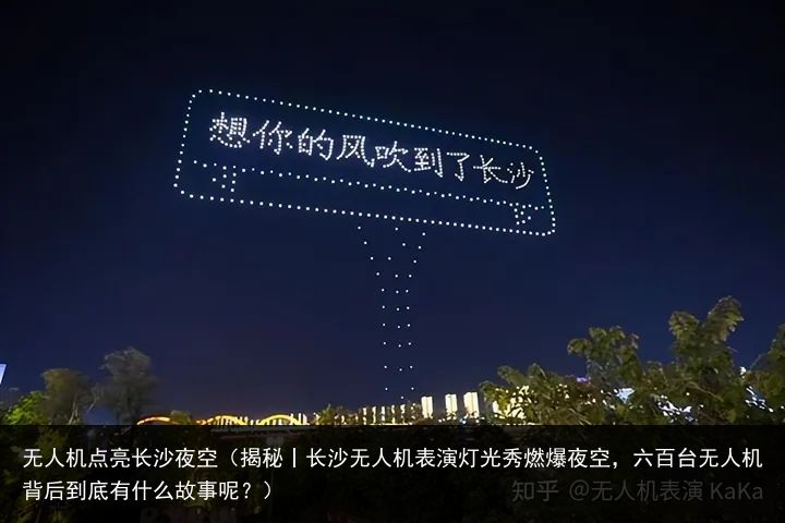 无人机点亮长沙夜空（揭秘丨长沙无人机表演灯光秀燃爆夜空，六百台无人机背后到底有什么故事呢？）