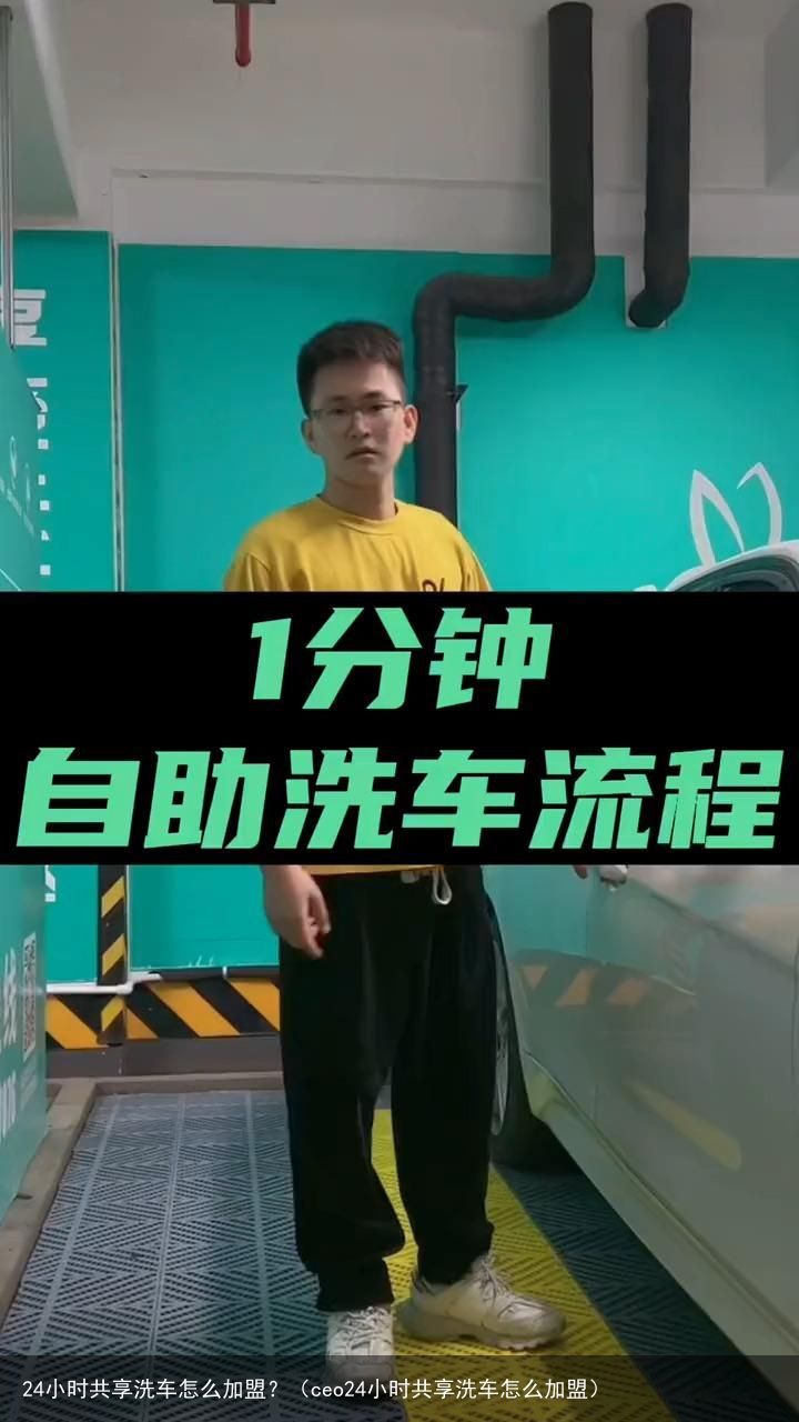 24小时共享洗车怎么加盟？（ceo24小时共享洗车怎么加盟）