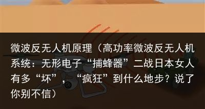 微波反无人机原理（高功率微波反无人机系统：无形电子“捕蜂器”二战日本女人有多“坏”，“疯狂”到什么地步？说了你别不信）