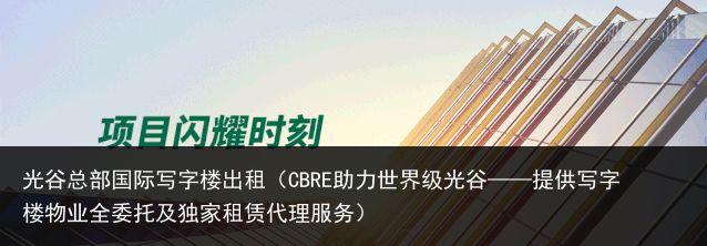 光谷总部国际写字楼出租（CBRE助力世界级光谷——提供写字楼物业全委托及独家租赁代理服务）