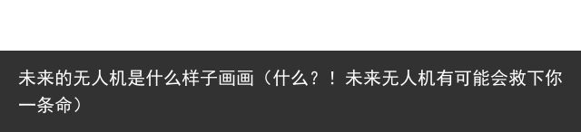 未来的无人机是什么样子画画（什么？！未来无人机有可能会救下你一条命）