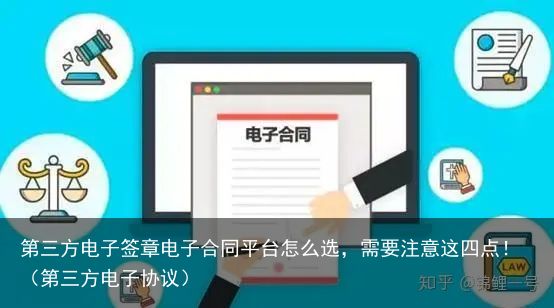 第三方电子签章电子合同平台怎么选，需要注意这四点！（第三方电子协议）