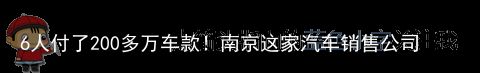 6人付了200多万车款！南京这家汽车销售公司为何“不交车”？（南京汽车销售有限公